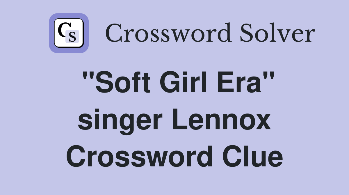 "Soft Girl Era" singer Lennox Crossword Clue