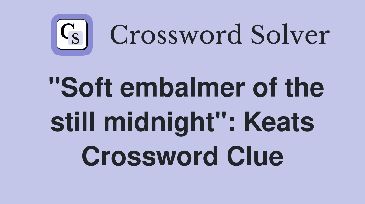 "Soft embalmer of the still midnight": Keats Crossword Clue