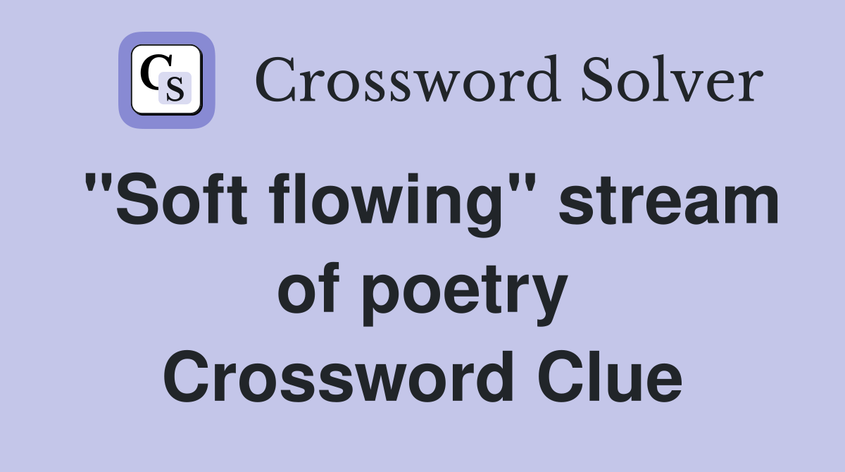 "Soft flowing" stream of poetry Crossword Clue