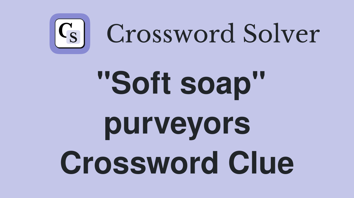 "Soft soap" purveyors Crossword Clue