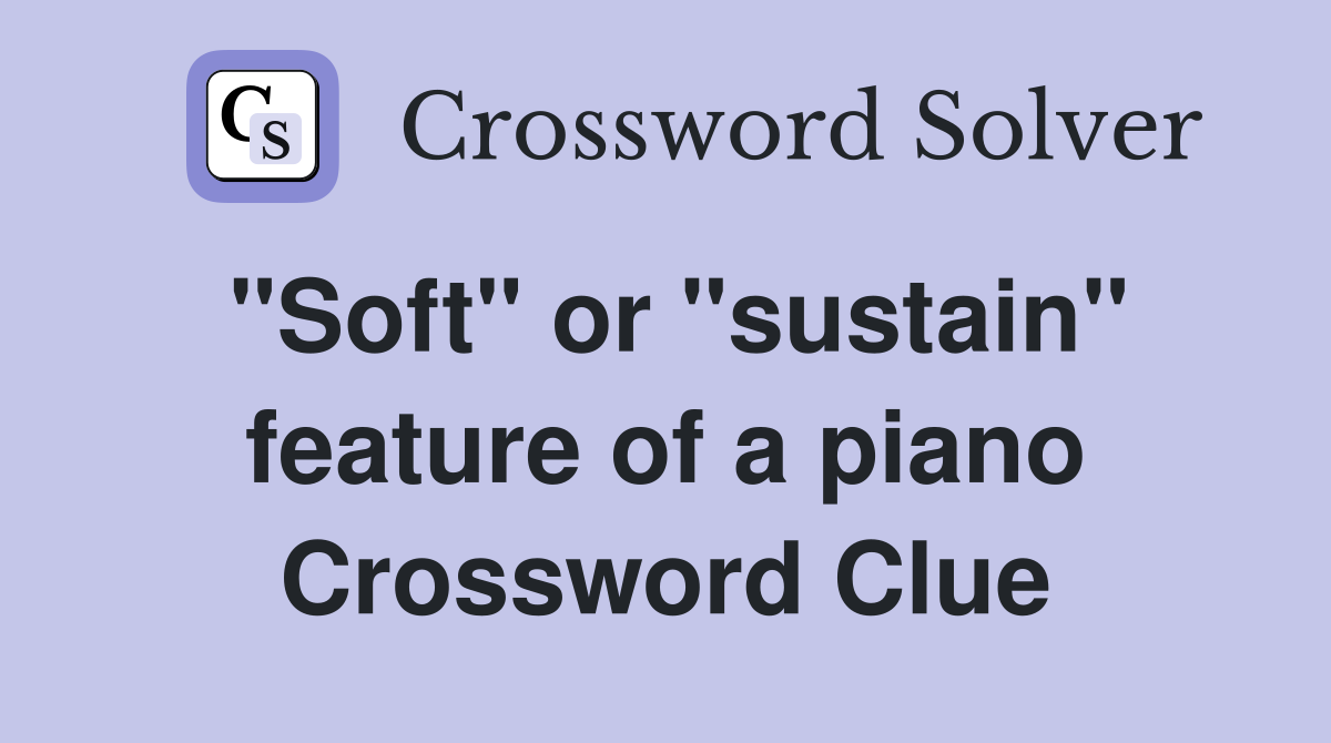 "Soft" or "sustain" feature of a piano Crossword Clue