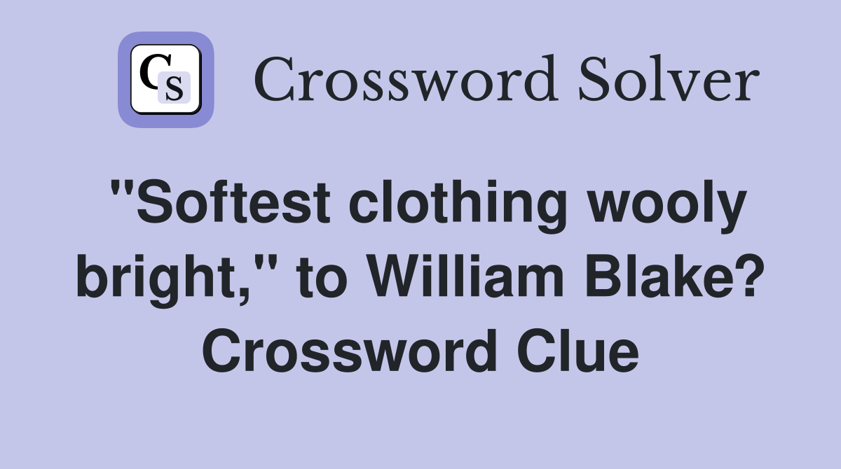 "Softest clothing wooly bright," to William Blake? Crossword Clue