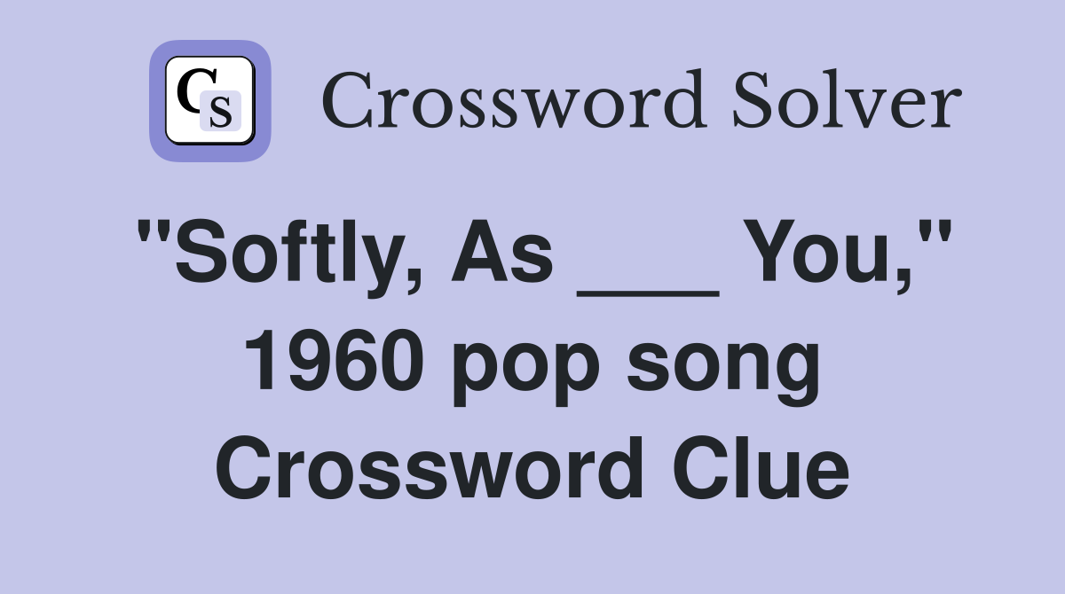 "Softly, As ___ You," 1960 pop song Crossword Clue