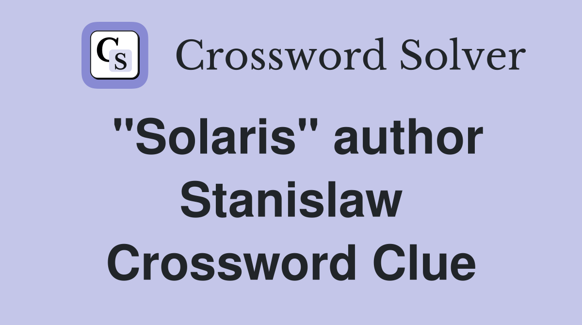 "Solaris" author Stanislaw Crossword Clue