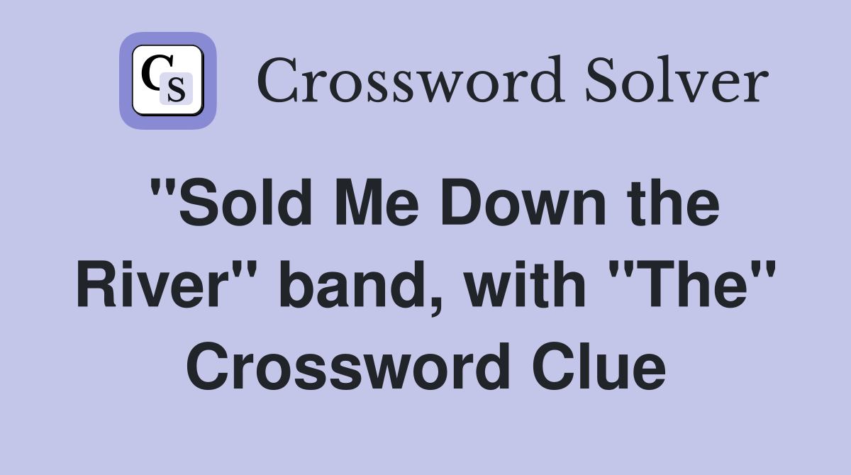 "Sold Me Down the River" band, with "The" Crossword Clue