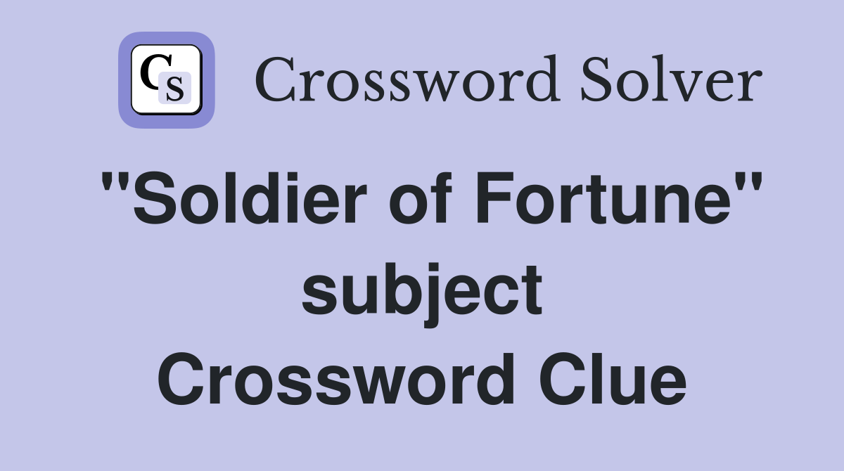 "Soldier of Fortune" subject Crossword Clue