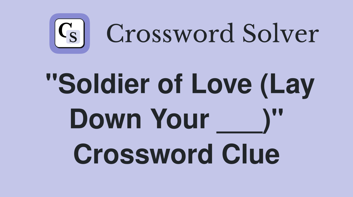 "Soldier of Love (Lay Down Your ___)" Crossword Clue