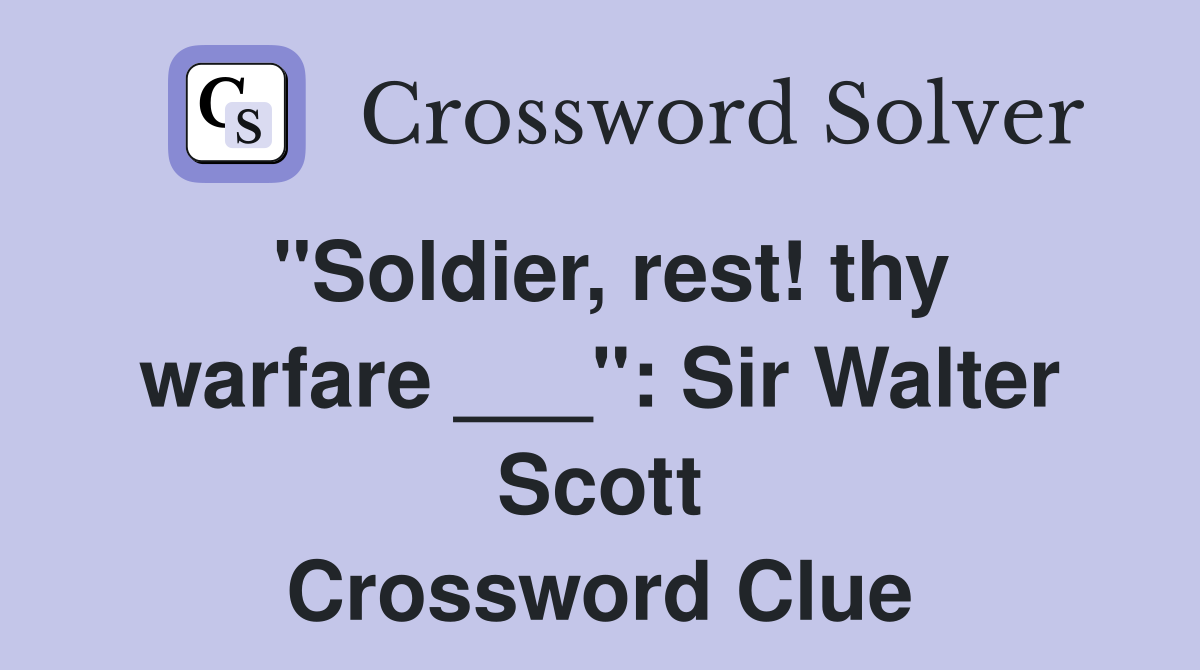 "Soldier, rest! thy warfare ___": Sir Walter Scott Crossword Clue