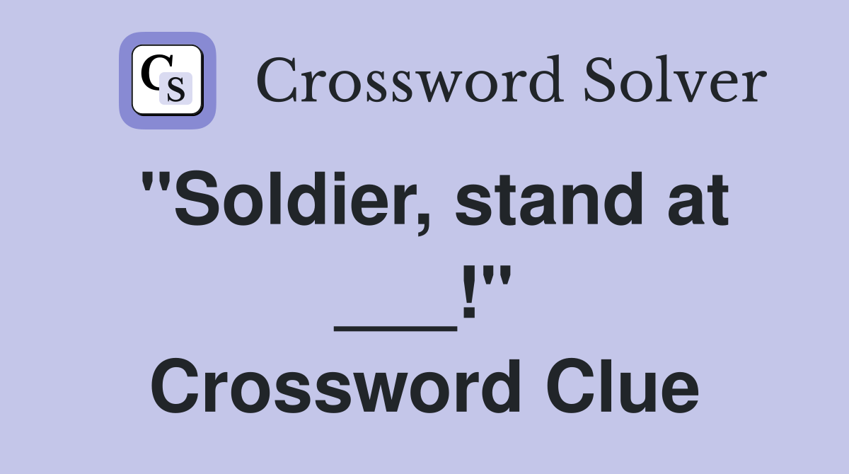 "Soldier, stand at ___!" Crossword Clue
