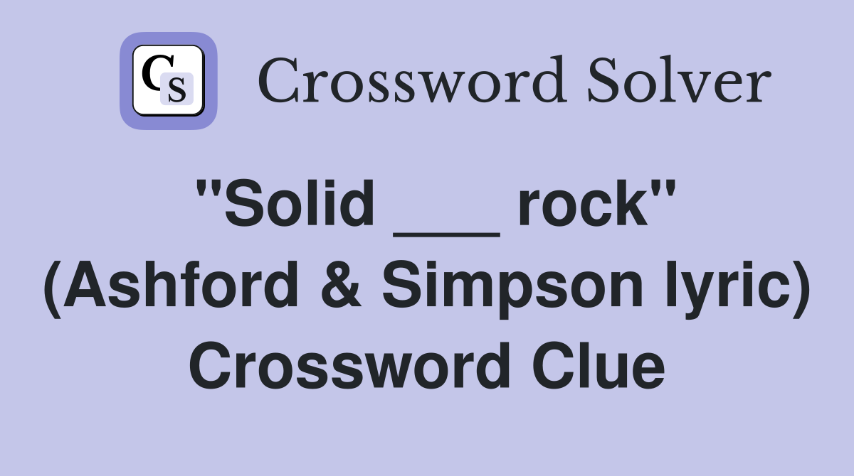 "Solid ___ rock" (Ashford & Simpson lyric) Crossword Clue