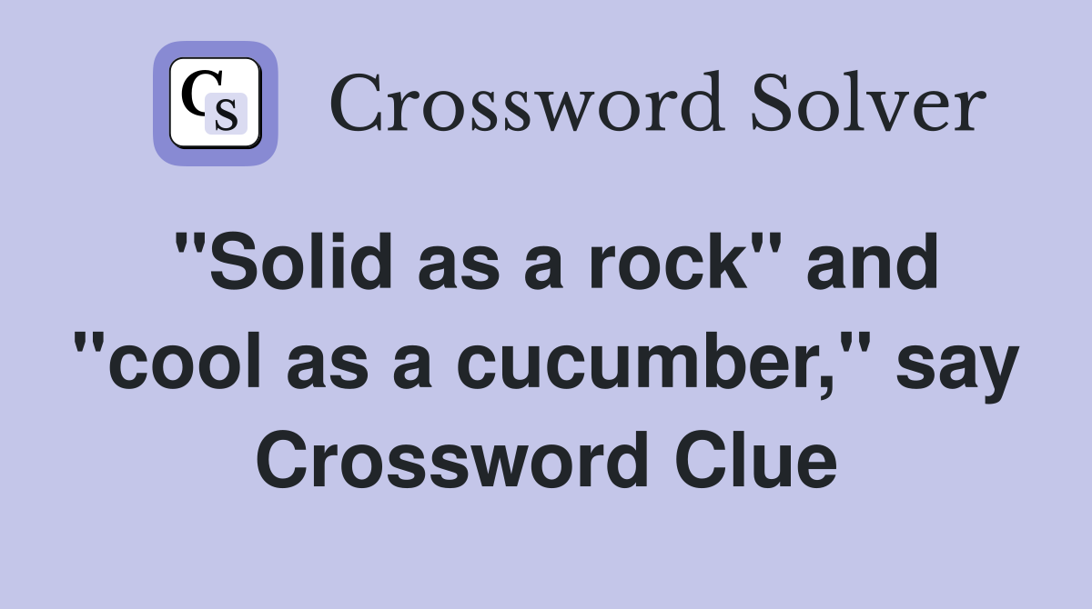"Solid as a rock" and "cool as a cucumber," say Crossword Clue