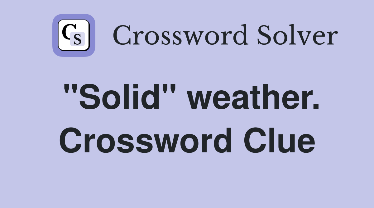 "Solid" weather. Crossword Clue