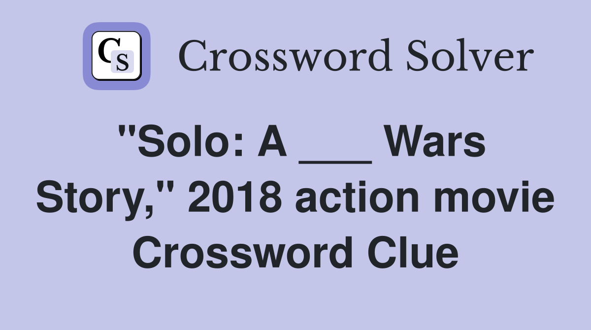 "Solo: A ___ Wars Story," 2018 action movie Crossword Clue