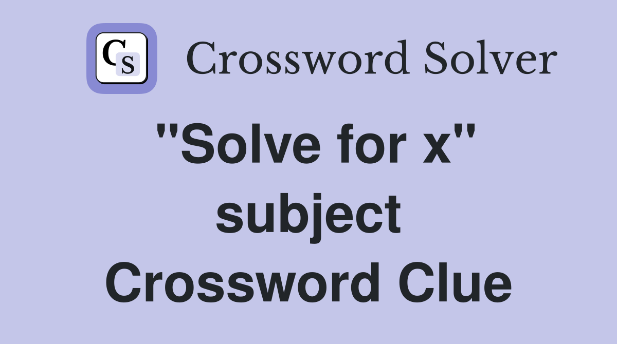 "Solve for x" subject Crossword Clue
