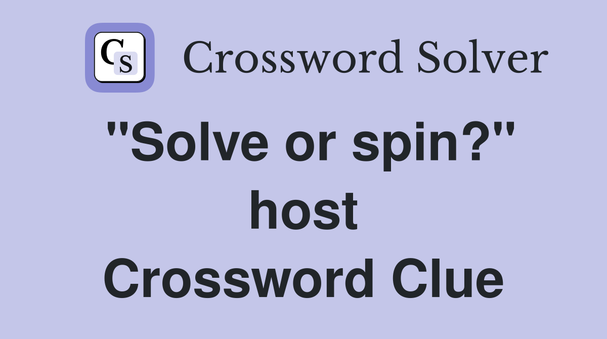 "Solve or spin?" host Crossword Clue