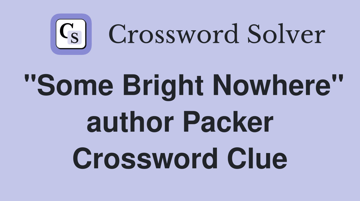 "Some Bright Nowhere" author Packer Crossword Clue