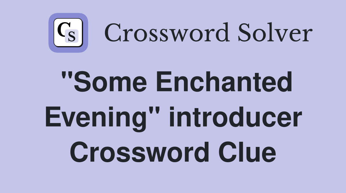 "Some Enchanted Evening" introducer Crossword Clue