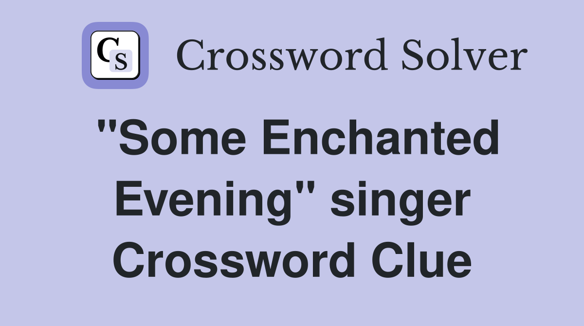 "Some Enchanted Evening" singer Crossword Clue