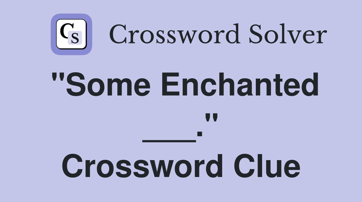 "Some Enchanted ___." Crossword Clue