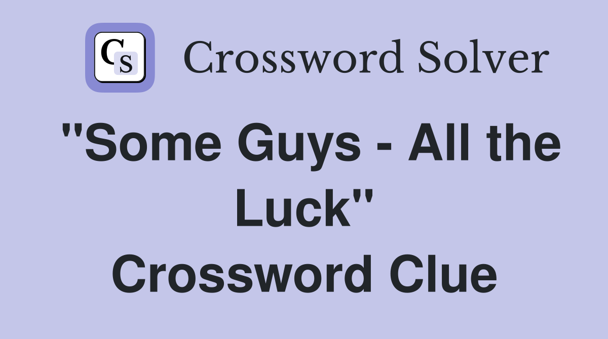 "Some Guys - All the Luck" Crossword Clue