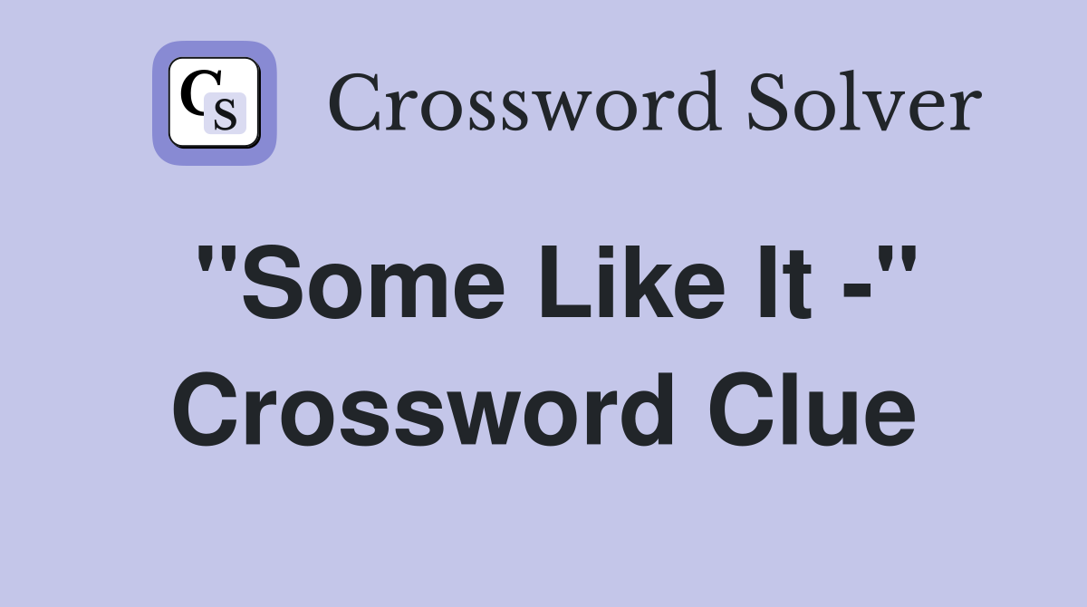 "Some Like It -" Crossword Clue
