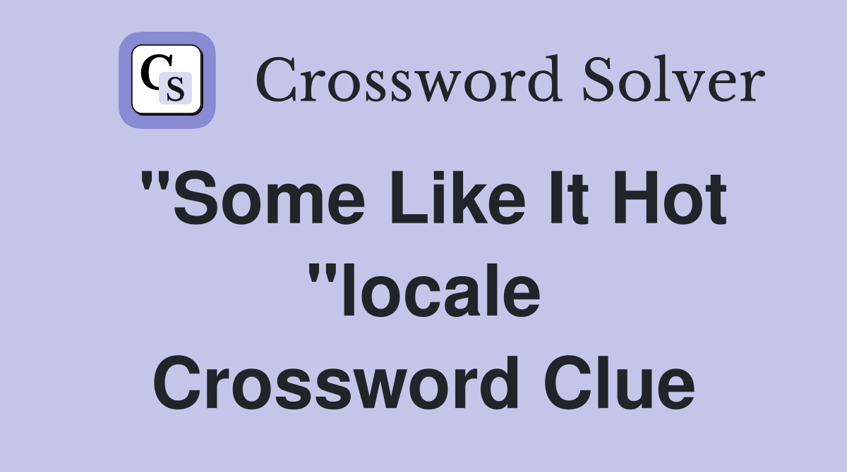 "Some Like It Hot "locale Crossword Clue