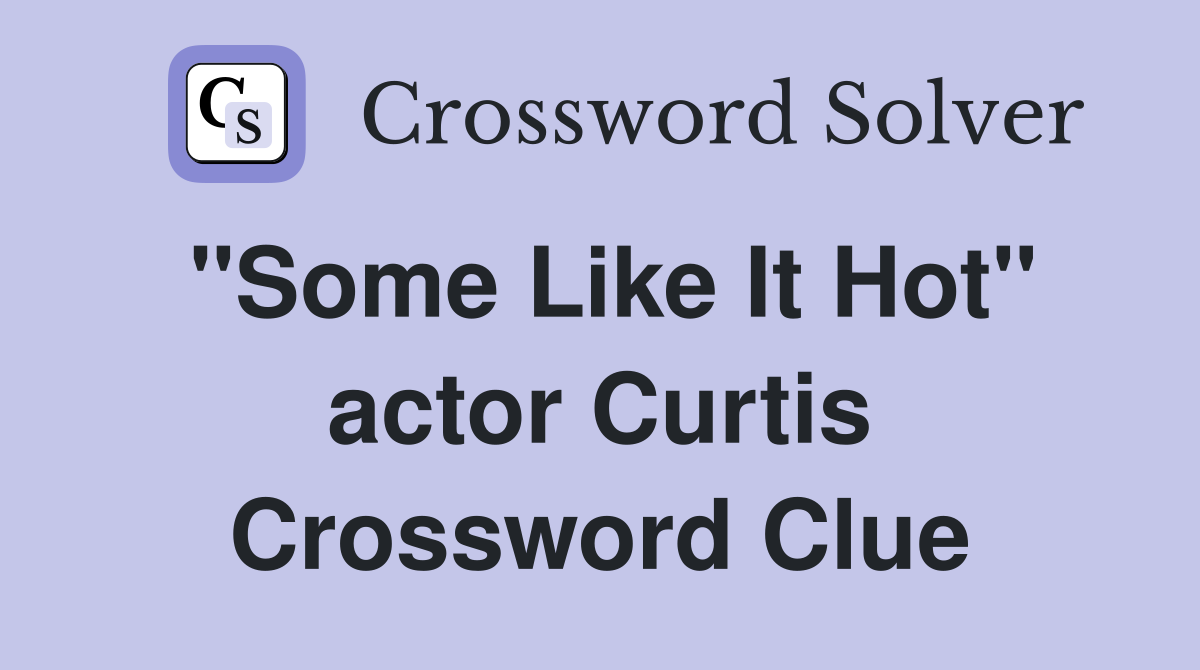 "Some Like It Hot" actor Curtis Crossword Clue