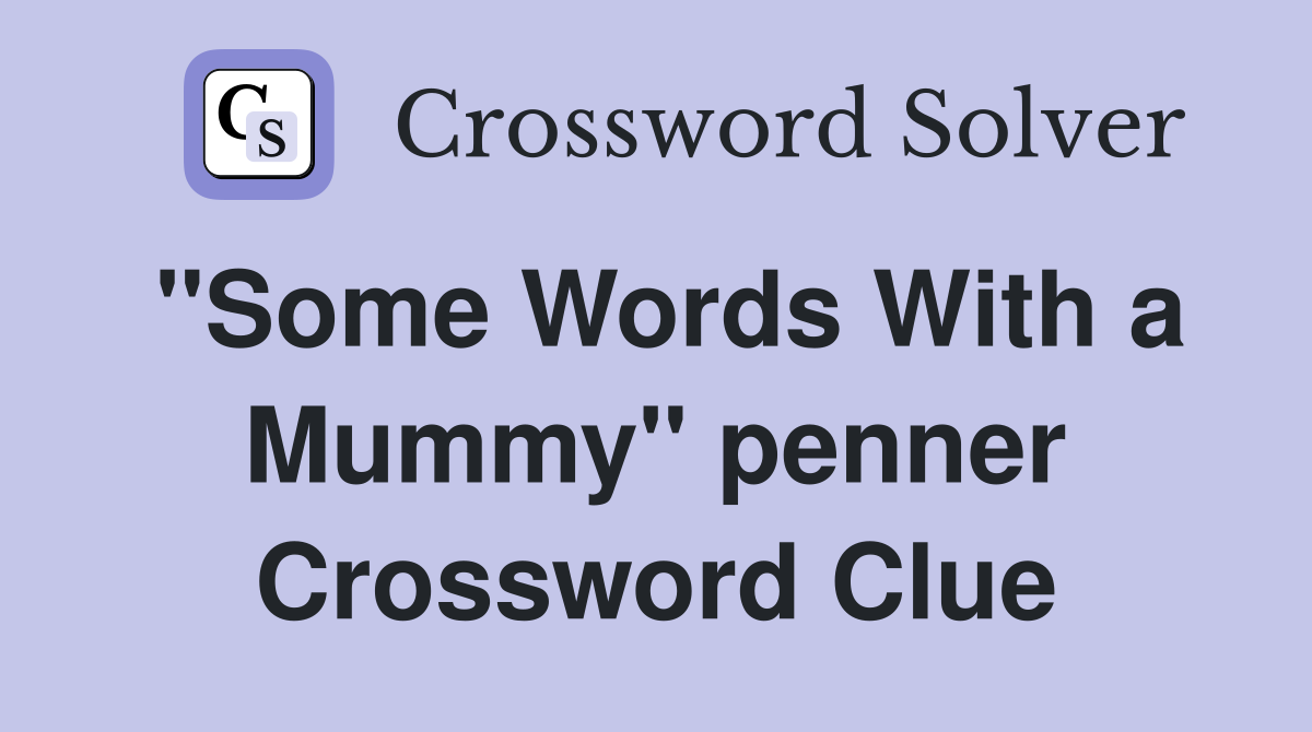 "Some Words With a Mummy" penner Crossword Clue