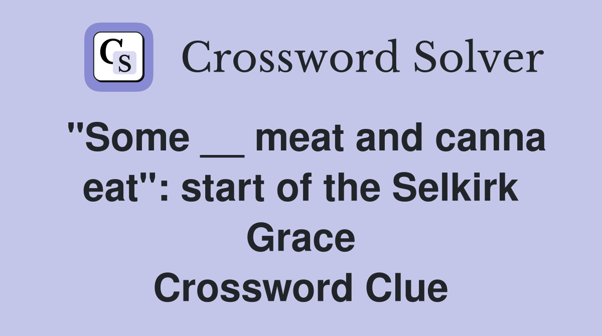 "Some __ meat and canna eat": start of the Selkirk Grace Crossword Clue
