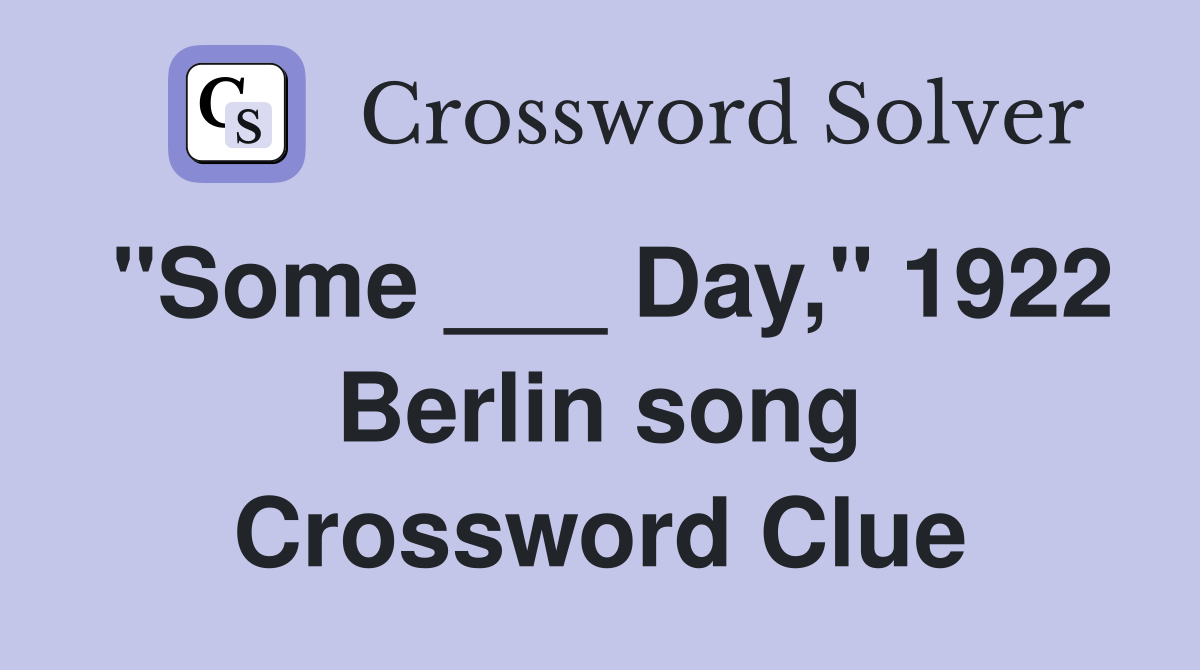 "Some ___ Day," 1922 Berlin song Crossword Clue