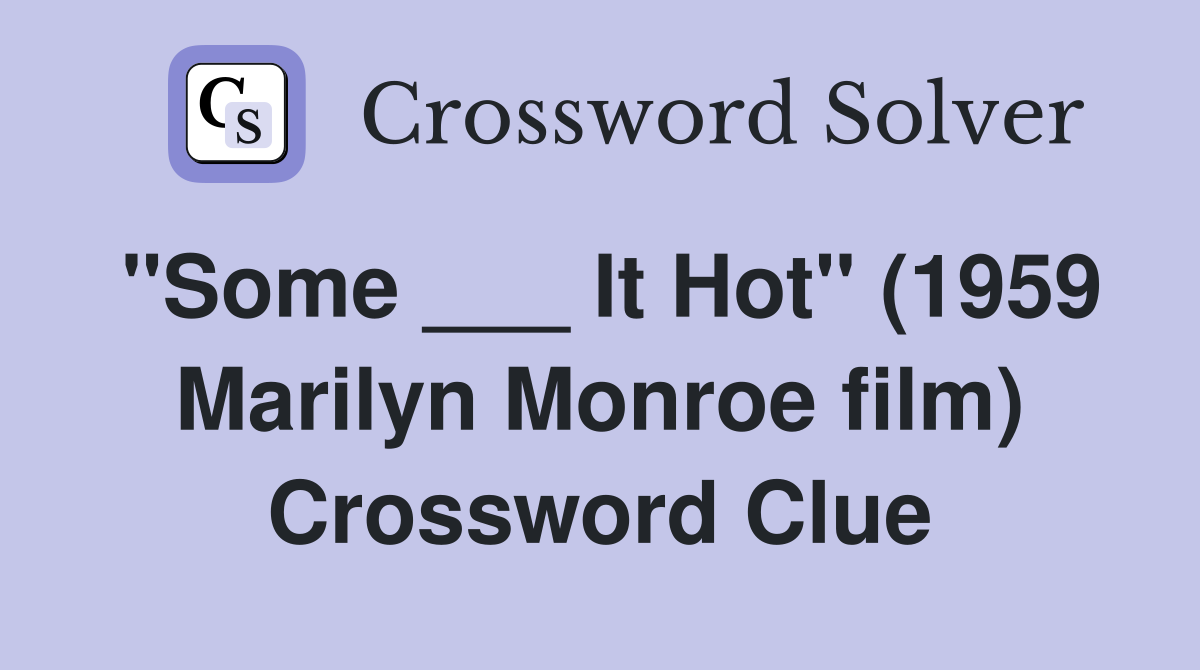 "Some ___ It Hot" (1959 Marilyn Monroe film) Crossword Clue