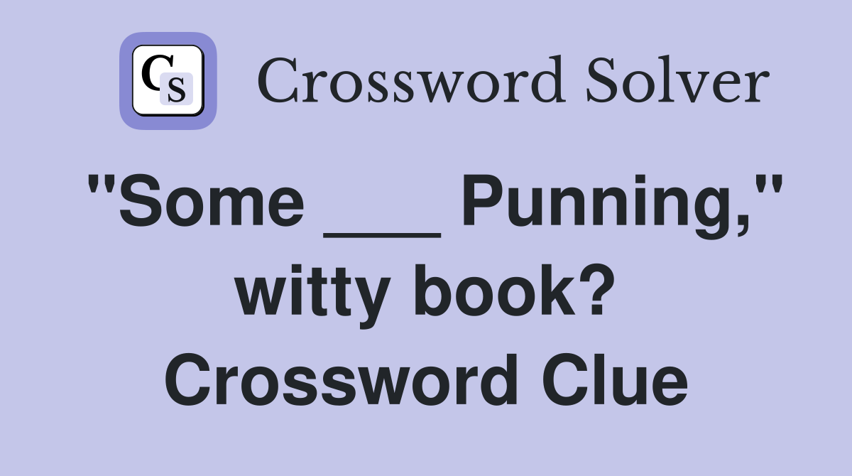 "Some ___ Punning," witty book? Crossword Clue