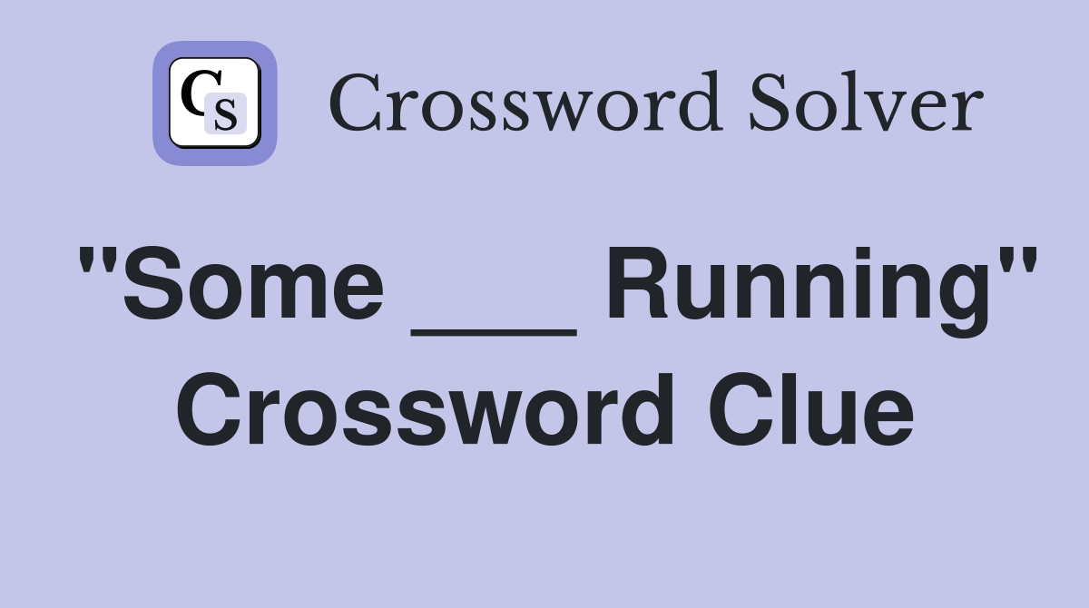 "Some ___ Running" Crossword Clue