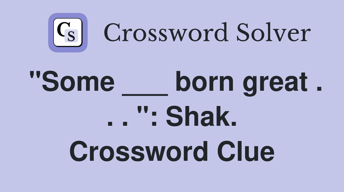 "Some ___ born great . . . ": Shak. Crossword Clue