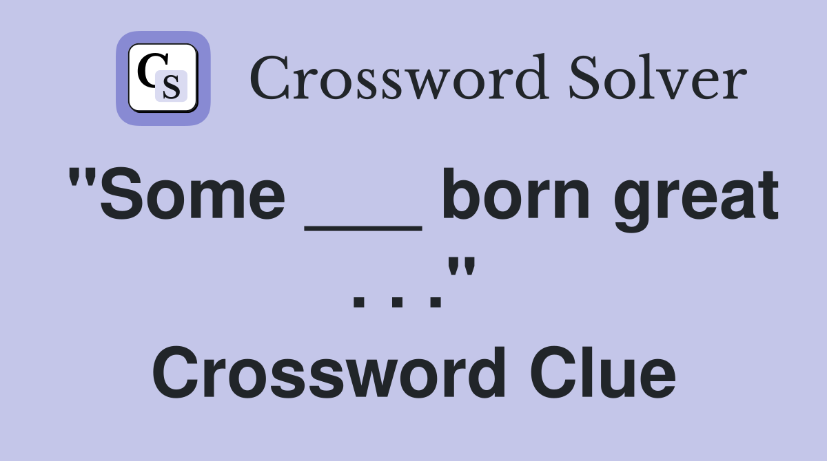 "Some ___ born great . . ." Crossword Clue