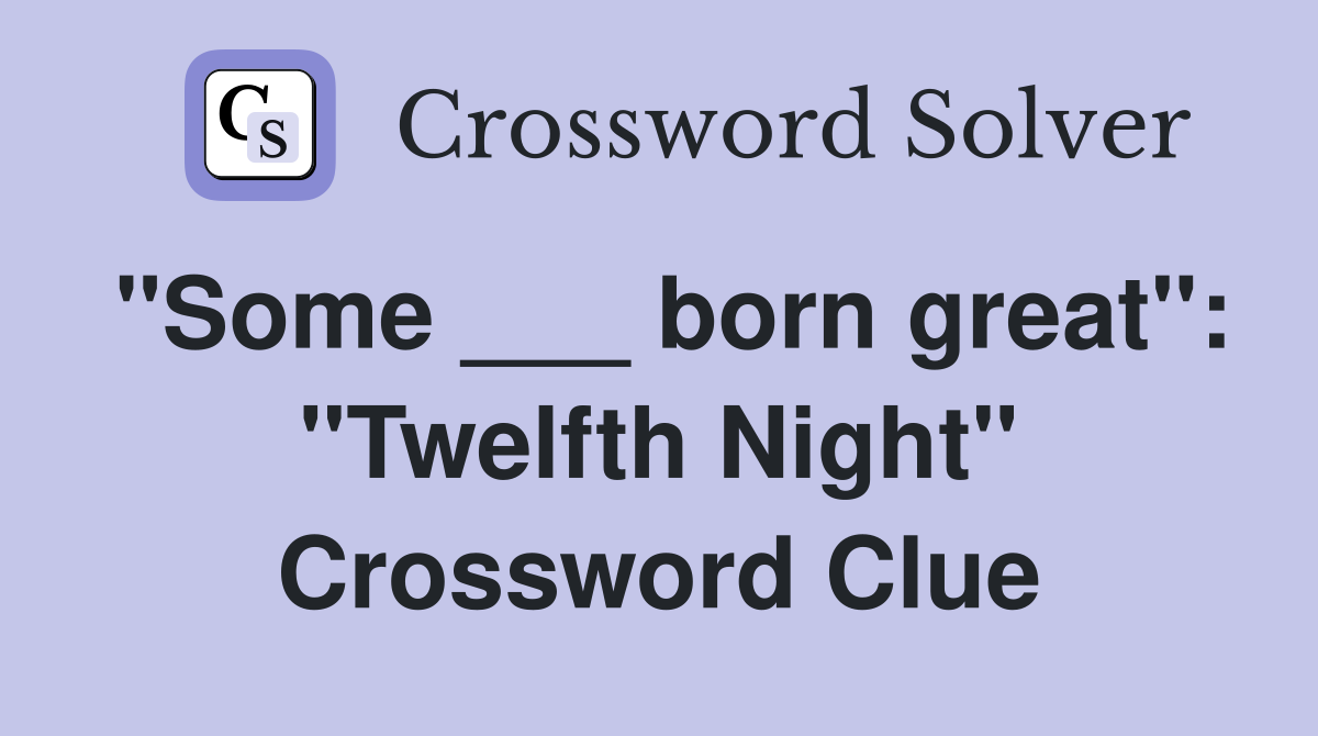 "Some ___ born great": "Twelfth Night" Crossword Clue