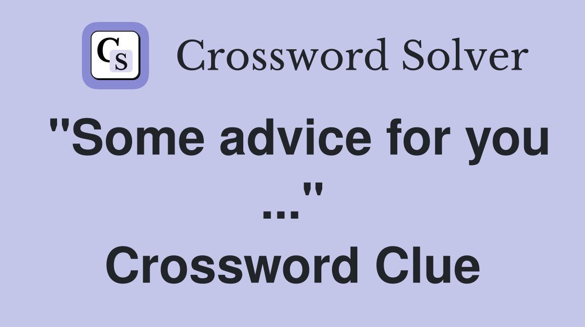 "Some advice for you ..." Crossword Clue
