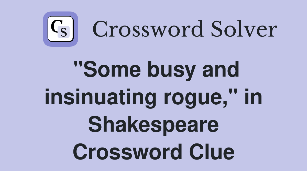 "Some busy and insinuating rogue," in Shakespeare Crossword Clue