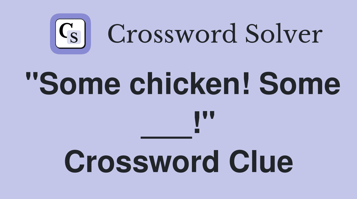 "Some chicken! Some ___!" Crossword Clue