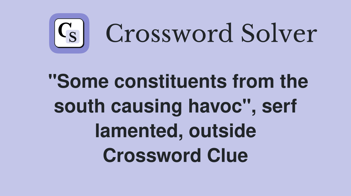 "Some constituents from the south causing havoc", serf lamented, outside Crossword Clue