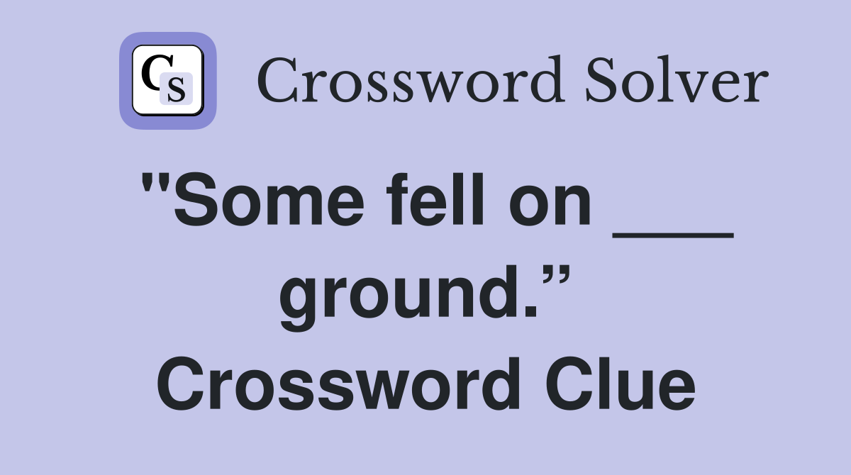 "Some fell on ___ ground.” Crossword Clue