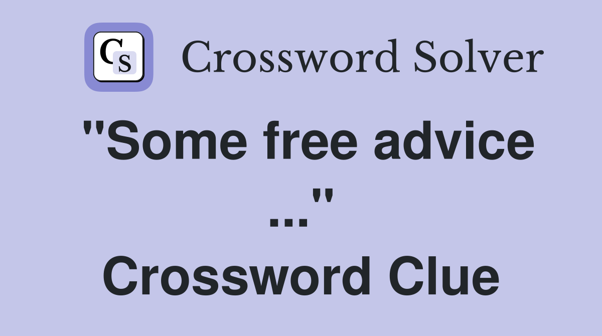 "Some free advice ..." Crossword Clue
