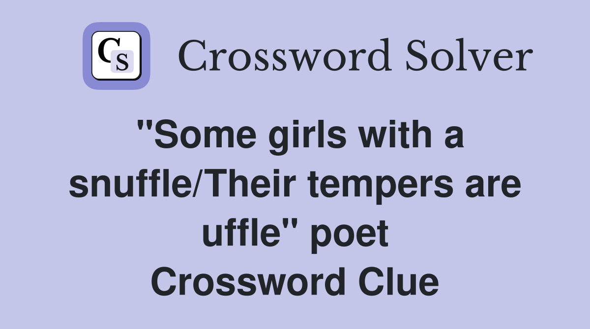 "Some girls with a snuffle/Their tempers are uffle" poet Crossword Clue