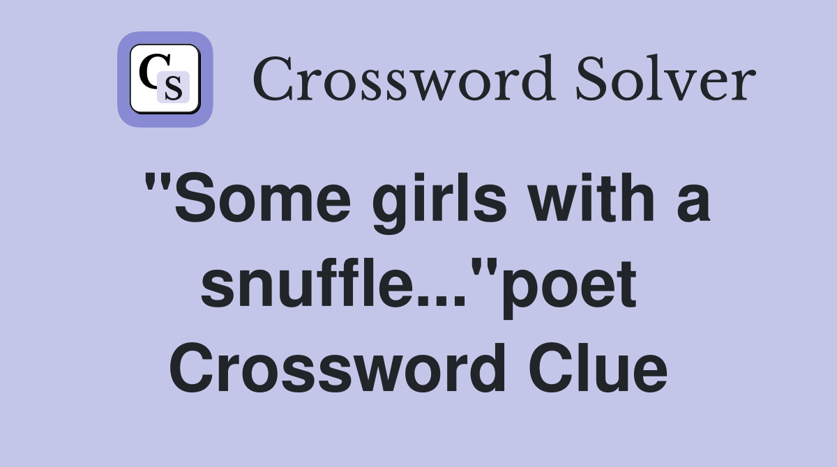 "Some girls with a snuffle..."poet Crossword Clue