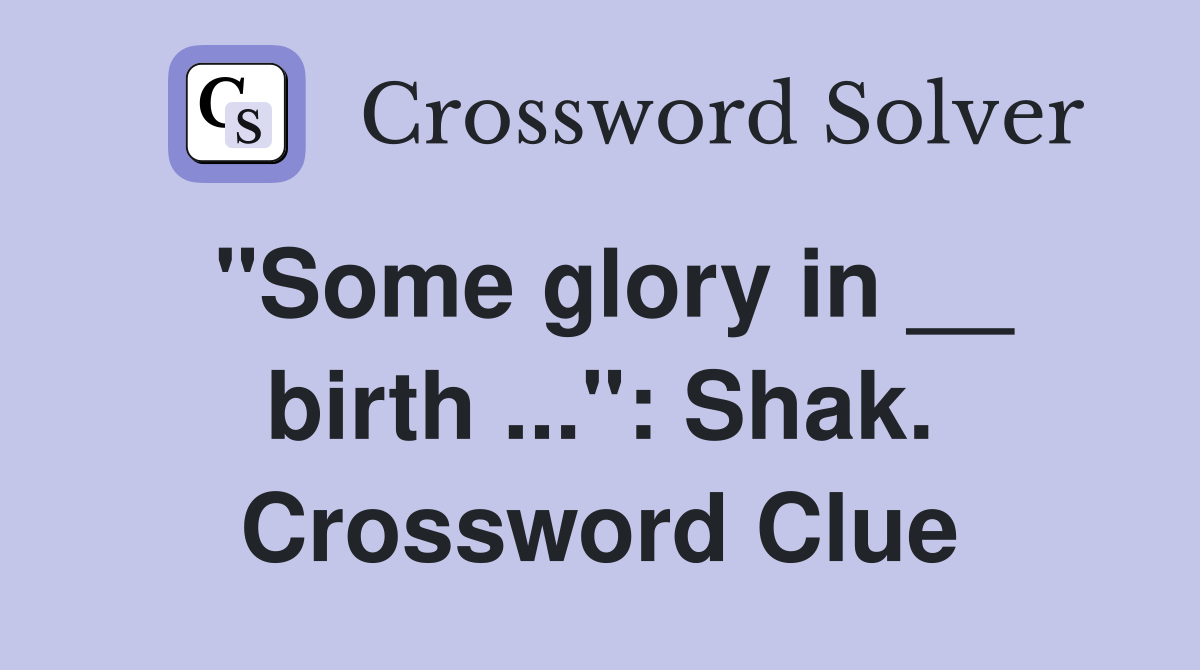 "Some glory in __ birth ...": Shak. Crossword Clue