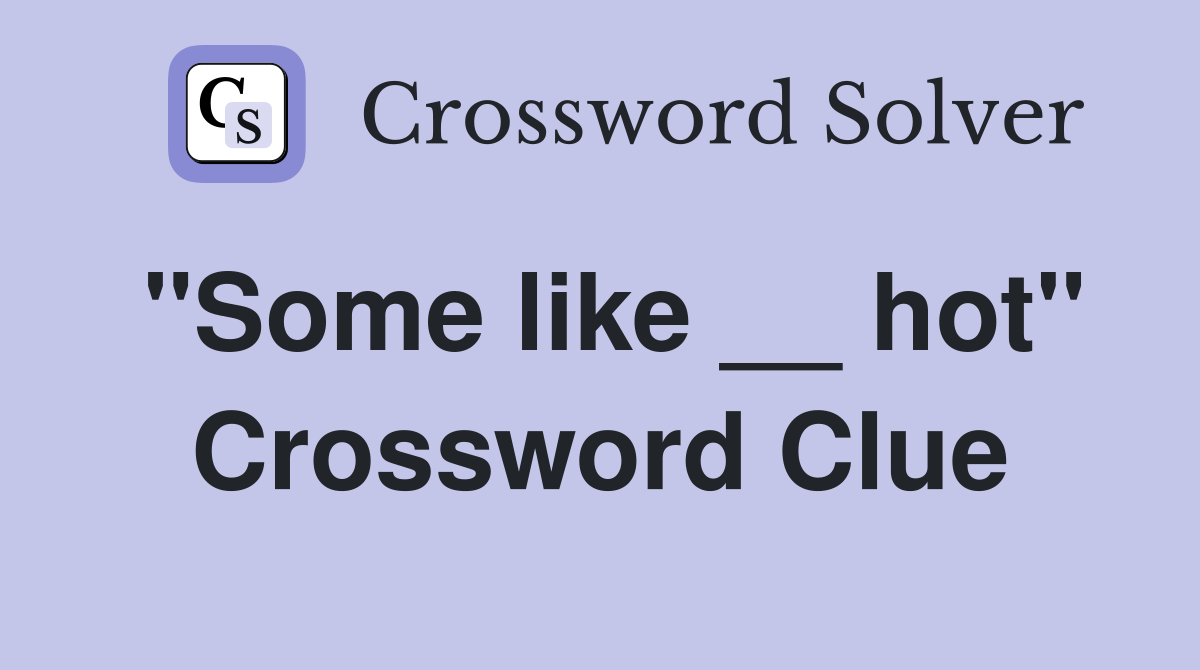"Some like __ hot" Crossword Clue
