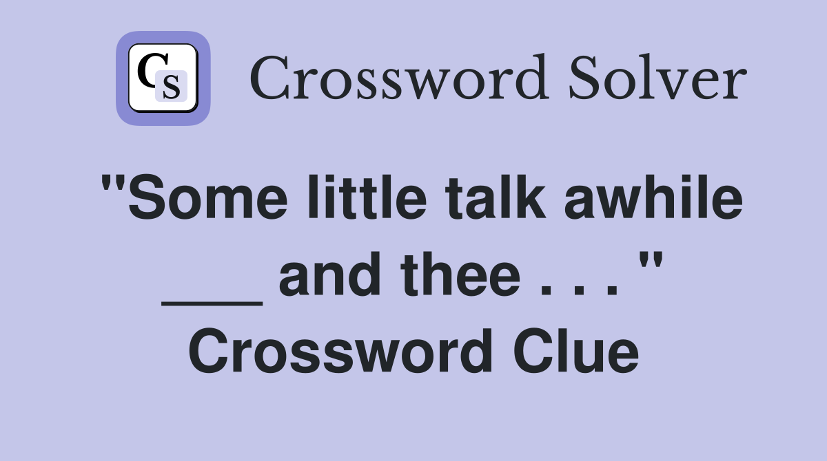 "Some little talk awhile ___ and thee . . . " Crossword Clue