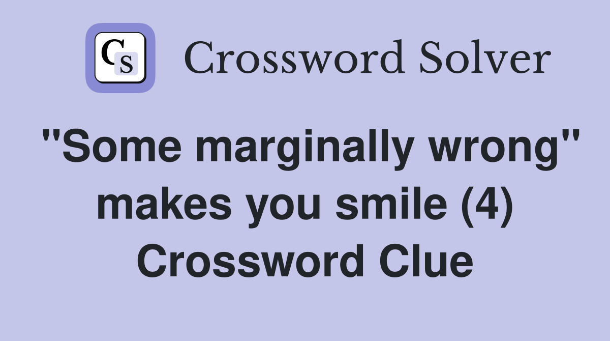 "Some marginally wrong" makes you smile (4) Crossword Clue