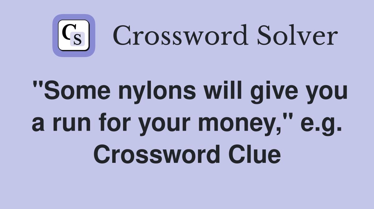 "Some nylons will give you a run for your money," e.g. Crossword Clue