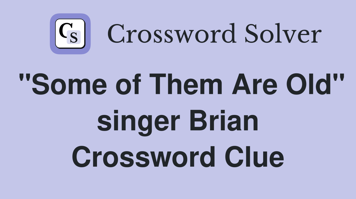 "Some of Them Are Old" singer Brian Crossword Clue